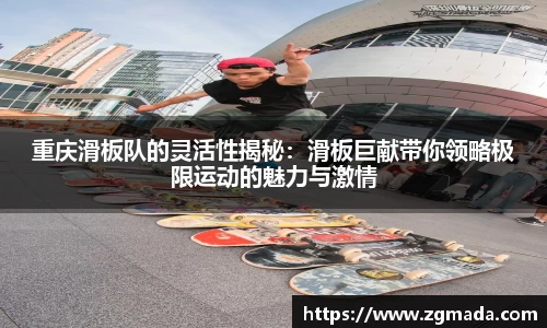 重庆滑板队的灵活性揭秘：滑板巨献带你领略极限运动的魅力与激情