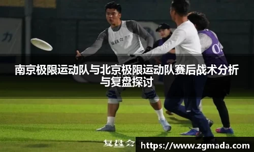 南京极限运动队与北京极限运动队赛后战术分析与复盘探讨