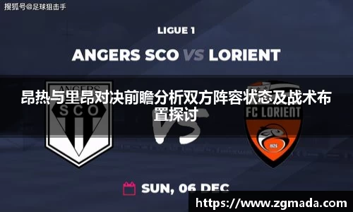 昂热与里昂对决前瞻分析双方阵容状态及战术布置探讨